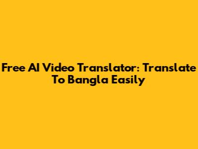 Free AI Video Translator: Translate To Bangla Easily