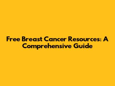 Free Breast Cancer Resources: A Comprehensive Guide