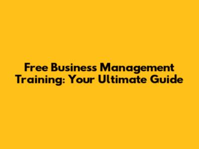 Free Business Management Training: Your Ultimate Guide