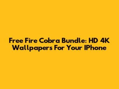 Free Fire Cobra Bundle: HD 4K Wallpapers For Your IPhone