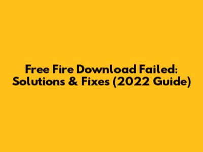 Free Fire Download Failed: Solutions & Fixes (2022 Guide)