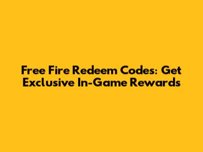 Free Fire Redeem Codes: Get Exclusive In-Game Rewards
