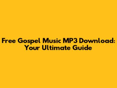 Free Gospel Music MP3 Download: Your Ultimate Guide