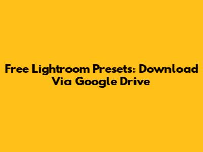 Free Lightroom Presets: Download Via Google Drive