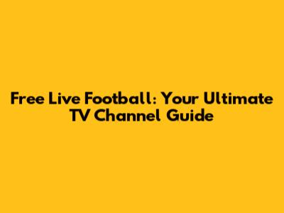 Free Live Football: Your Ultimate TV Channel Guide