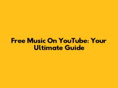 Free Music On YouTube: Your Ultimate Guide