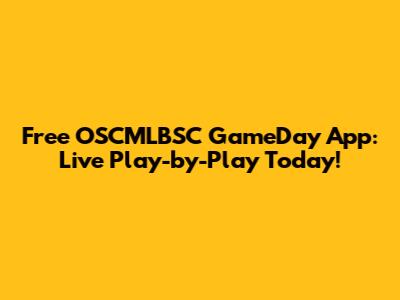 Free OSCMLBSC GameDay App: Live Play-by-Play Today!