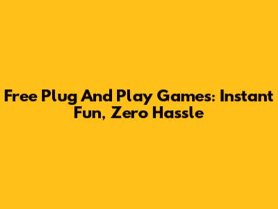 Free Plug And Play Games: Instant Fun, Zero Hassle