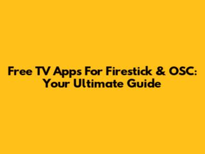 Free TV Apps For Firestick & OSC: Your Ultimate Guide