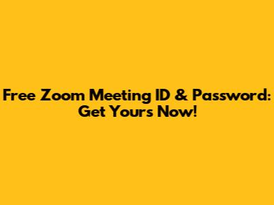 Free Zoom Meeting ID & Password: Get Yours Now!