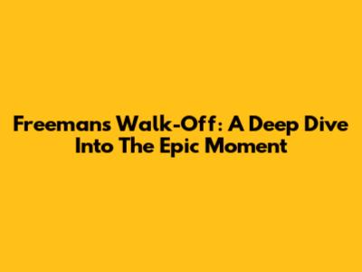 Freeman's Walk-Off: A Deep Dive Into The Epic Moment
