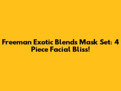 Freeman Exotic Blends Mask Set: 4 Piece Facial Bliss!