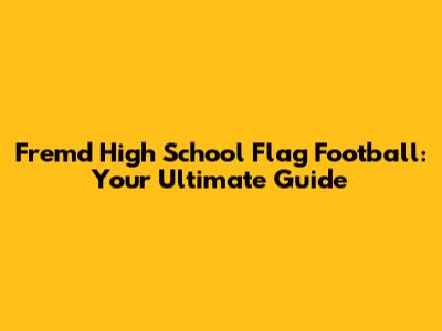 Fremd High School Flag Football: Your Ultimate Guide