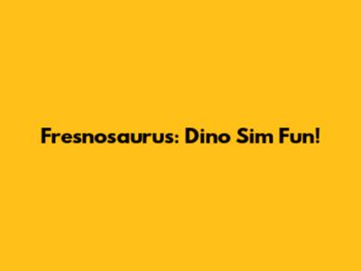 Fresnosaurus: Dino Sim Fun!