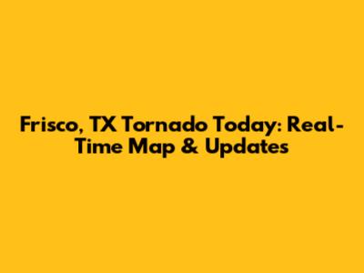 Frisco, TX Tornado Today: Real-Time Map & Updates