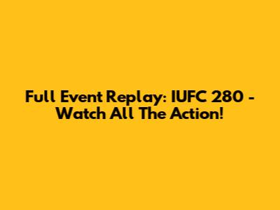 Full Event Replay: IUFC 280 - Watch All The Action!