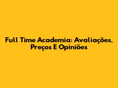 Full Time Academia: Avaliações, Preços E Opiniões