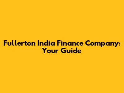 Fullerton India Finance Company: Your Guide