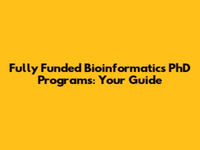 Fully Funded Bioinformatics PhD Programs: Your Guide