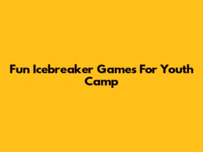 Fun Icebreaker Games For Youth Camp