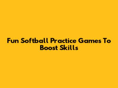 Fun Softball Practice Games To Boost Skills