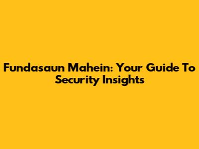 Fundasaun Mahein: Your Guide To Security Insights