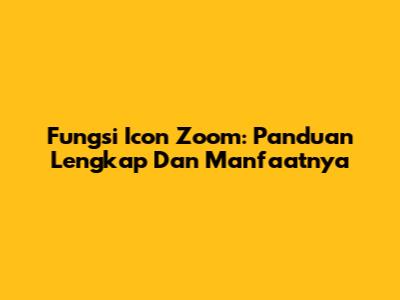 Fungsi Icon Zoom: Panduan Lengkap Dan Manfaatnya