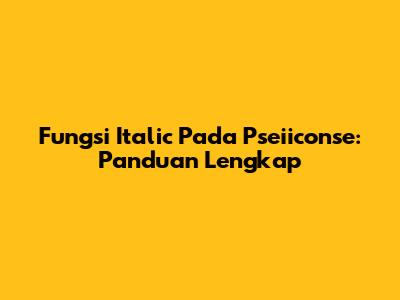 Fungsi Italic Pada Pseiiconse: Panduan Lengkap