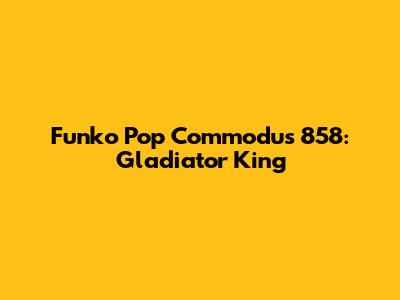 Funko Pop Commodus 858: Gladiator King