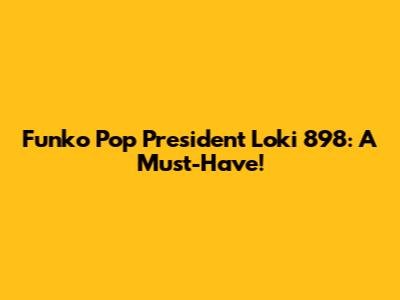 Funko Pop President Loki 898: A Must-Have!