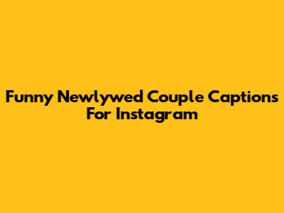 Funny Newlywed Couple Captions For Instagram