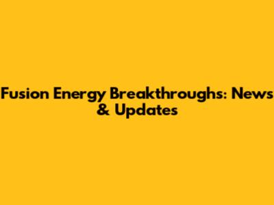 Fusion Energy Breakthroughs: News & Updates