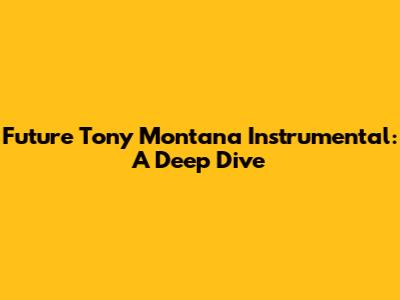 Future Tony Montana Instrumental: A Deep Dive