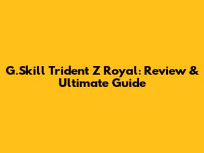 G.Skill Trident Z Royal: Review & Ultimate Guide