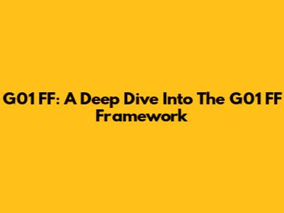 G01 FF: A Deep Dive Into The G01 FF Framework
