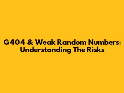 G404 & Weak Random Numbers: Understanding The Risks