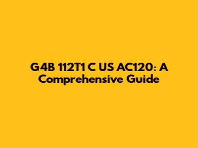 G4B 112T1 C US AC120: A Comprehensive Guide