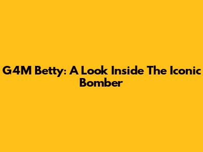 G4M Betty: A Look Inside The Iconic Bomber
