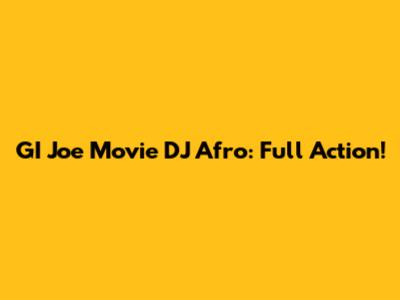 GI Joe Movie DJ Afro: Full Action!