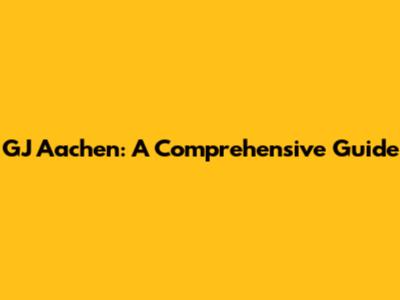 GJ Aachen: A Comprehensive Guide