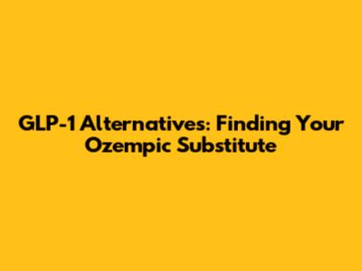 GLP-1 Alternatives: Finding Your Ozempic Substitute