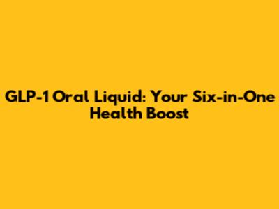 GLP-1 Oral Liquid: Your Six-in-One Health Boost