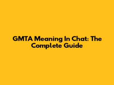 GMTA Meaning In Chat: The Complete Guide
