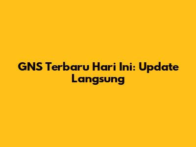 GNS Terbaru Hari Ini: Update Langsung