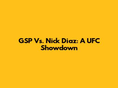 GSP Vs. Nick Diaz: A UFC Showdown