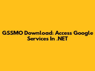 GSSMO Download: Access Google Services In .NET
