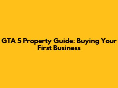 GTA 5 Property Guide: Buying Your First Business