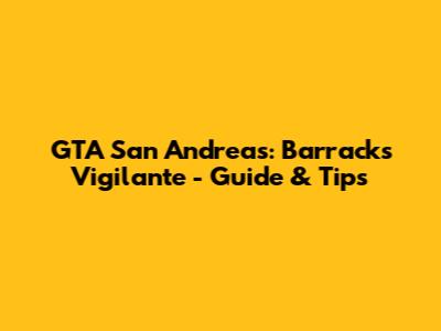GTA San Andreas: Barracks Vigilante - Guide & Tips