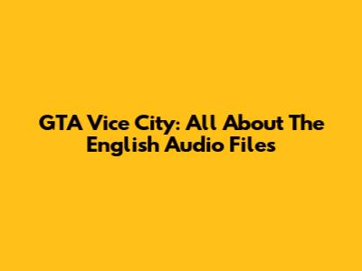 GTA Vice City: All About The English Audio Files