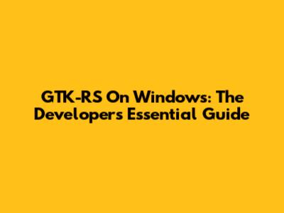 GTK-RS On Windows: The Developer's Essential Guide